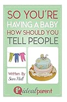 So You're Having A Baby How Should You Tell People: Illustrated, helpful parenting advice for nurturing your baby or child by Ideal Parent 151881901X Book Cover