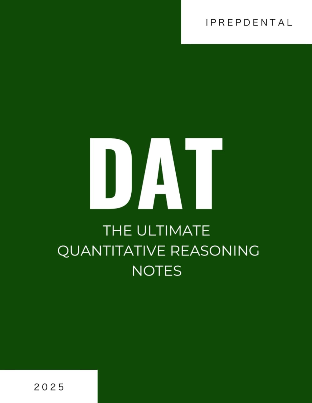 2025 DAT Quantitative Reasoning Notes: Your Comprehensive Guide to a Perfect Score on the Dental Admissions Test (DAT): iPrepDental's Quantitative Reasoning Notes for DAT