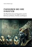  Pharaonen und ihre Dynastien: Die Machtstrukturen Ägyptens und Ihr Einfluss auf Kultur, Politik und Religion