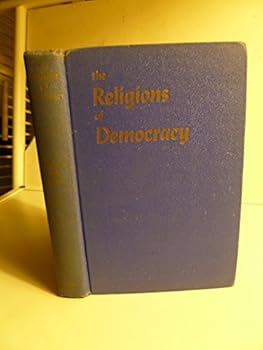 Religions of Democracy: Judaism, Catholicism, Protestantism in Creed and Life