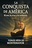 La Conquista de América: El oro, la cruz y la tormenta (Spanish Edition)