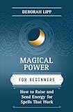 Magical Power for Beginners: How to Raise & Send Energy for Spells That Work (Llewellyn's For Beginners, 50)