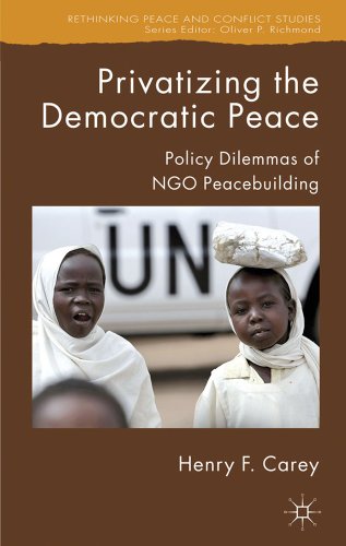 Privatizing the Democratic Peace: Policy Dilemmas of NGO Peacebuilding (Rethinking Peace and Conflict Studies)
