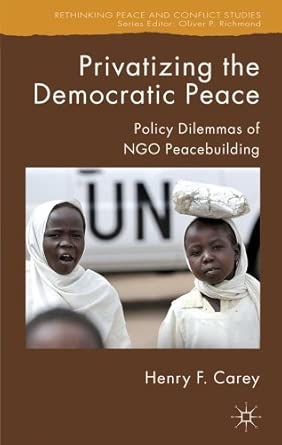 Privatizing the Democratic Peace: Policy Dilemmas of NGO Peacebuilding 2012th Edition book cover