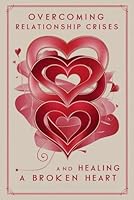 Overcoming Relationship Crises and Healing a Broken Heart B0F65YN5ZG Book Cover