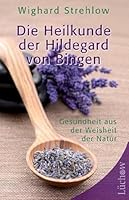 Die Heilkunde der Hildegard von Bingen: Gesundheit aus der Weisheit der Natur 3899013980 Book Cover