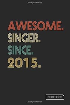Awesome Singer since 2015 Notebook : Blank Lined 6 X 9 Keepsake Birthday Journal Write Memories Now. Read Them Later and Treasure Forever Memory Book - a Thoughtful Gift for Singer Graduation or Retir