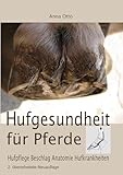 Hufgesundheit für Pferde: Hufpflege Beschlag Anatomie Hufkrankheiten - Anna Otto 