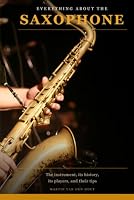Everything About the Saxophone: The instrument, its history, its players, and their tips 9083706362 Book Cover