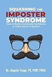 Squashing the Imposter Syndrome: Tools to Build Unshakable Confidence at Work, Home, & Beyond