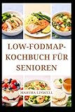 LOW-FODMAP-KOCHBUCH FÜR SENIOREN: Leicht verdauliche Rezepte für den täglichen Genuss