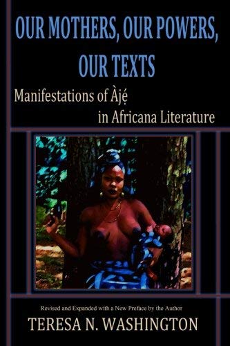Our Mothers, Our Powers, Our Texts: Manifestations of Aje in Africana Literature by Teresa N Washington(2015-12-23)