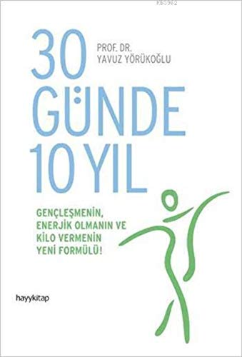 30 Günde 10 Yil: Genclesmenin enerjik olmanin ve kilo vermenin yeni formülü: Gençleşmenin, Enerjik Olmanın ve Kilo Vermenin Yeni Formülü!