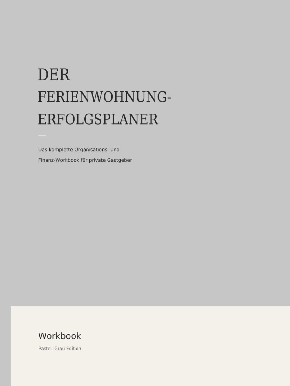 Der Ferienwohnung Erfolgsplaner: Das komplette Organisations- und Finanz Workbook für private Gastgeber - Pastell Grau Edition