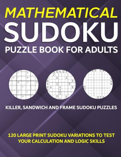 Mathematical Sudoku Puzzle Book for Adults: Killer, Sandwich, and Frame Sudoku Puzzles - 120 Large Print Sudoku Variations to Test Your Calculation and Logic Skills