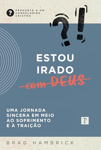 Estou irado (com Deus): Uma jornada sincera em meio ao sofrimento e à traição (Pergunte a um conselheiro cristão)