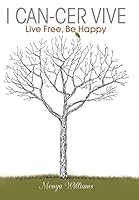 I Can-Cer Vive: Live Free, Be Happy 1480840041 Book Cover