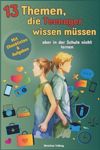 13 Themen, die Teenager wissen müssen, aber in der Schule nicht lernen: Das Allgemeinwissensbuch über Freundschaft, Geld, Selbstfürsorge u.v.m, für Teenager als perfektes Geschenk“