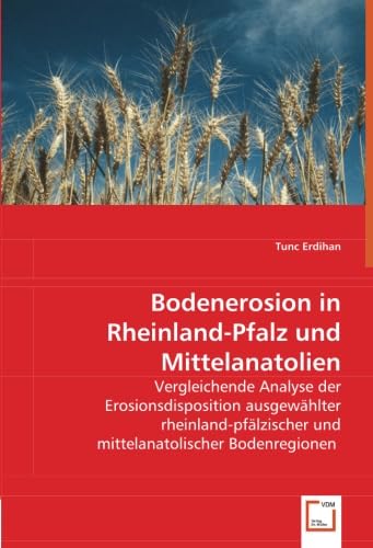 Bodenerosion in Rheinland-Pfalz und Mittelanatolien: Vergleichende Analyse der Erosionsdisposition ausgewählter rheinland-pfälzischer und mittelanatolischer Bodenregionen