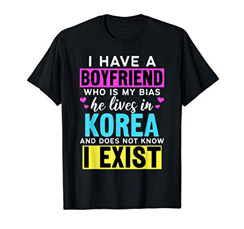 I Have A Boyfriend Who Is My Bias Kpop Lover Kdrama Korean T-Shirt