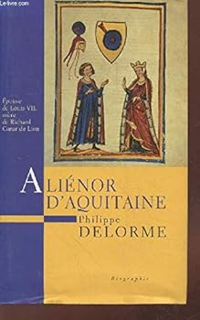 Alienor d'Aquitaine: Epouse de Louis VII, mere de Richard Coeur de Lion (Histoire des reines de France) - Book  of the Histoire des Reines de France