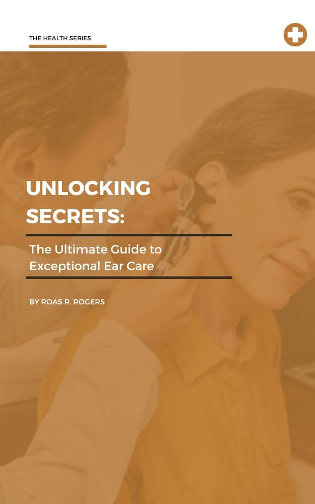 Unlocking Secrets The Ultimate Guide to Exceptional Ear Care Kindle(00)