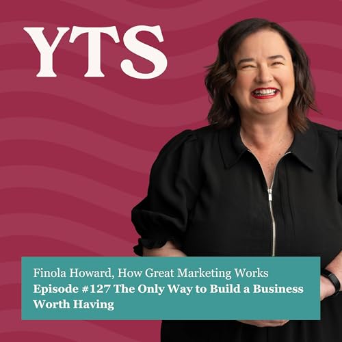 #127 The Only Way to Build a Business Worth Having with Finola Howard