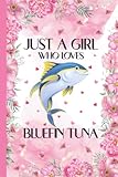 Just A Girl Who Loves Bluefin Tuna: Bluefin Tuna Lovers Blank Lined Journal Notebook for Women, Girls, and Kids