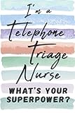  I\'m a Telephone Triage Nurse. What\'s Your Superpower?: Blank Lined Telephone Triage Nurse Gift Journal Notebook for Telephone Triage Nurse