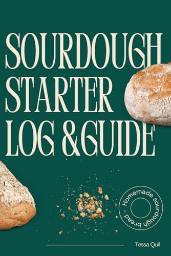 Sourdough Starter Log & Guide: A Home Baker’s Tracker for Feeding, Maintenance, and Weekly Progress