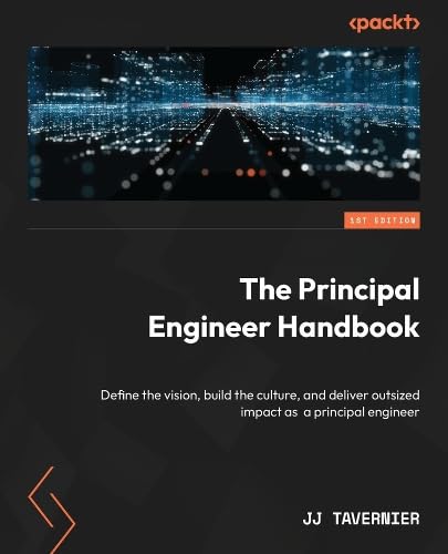The Principal Engineer Handbook: Define the vision, build the culture, and deliver outsized impact as a principal engineer