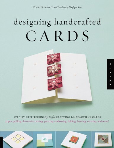Designing Handcrafted Cards: Step-by-Step Techniques for Crafting 60 Beautiful Cards Designing Handcrafted Cards: Step-by-Step Techniques for Crafting 60 Beautiful Cards