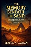 THE MEMORY BENEATH THE SAND: Uncovering Ancient Myths and Sumerian Records of a Forgotten Civilization