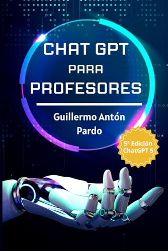 Chat GPT para profesores: Usos de la Inteligencia Artificial de Chat GPT para mejorar tus tareas docentes (Inteligencia Artificial para Docentes)