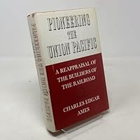 Pioneering the Union Pacific: A Reappraisal of the Builders of the Railroad B0006BYUHM Book Cover