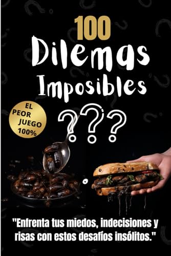 100 Dilemas imposibles : ¿Prefieres...?: Enfrenta tus miedos, indecisiones y risas con estos des...