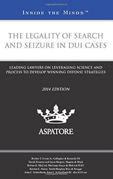 The Legality of Search and Seizure in DUI Cases: Leading Lawyers on Leveraging Science and Process to Develop Winning Defense Strategies