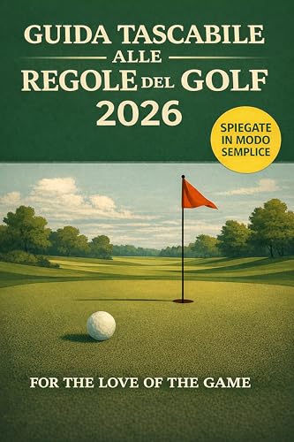 Guida Tascabile alle Regole del Golf 2026: Regole Semplici, Chiare e Aggiornate per Principianti e Giocatori di Tutti i Livelli (For The Love Of The Game Vol. 17) (Italian Edition)