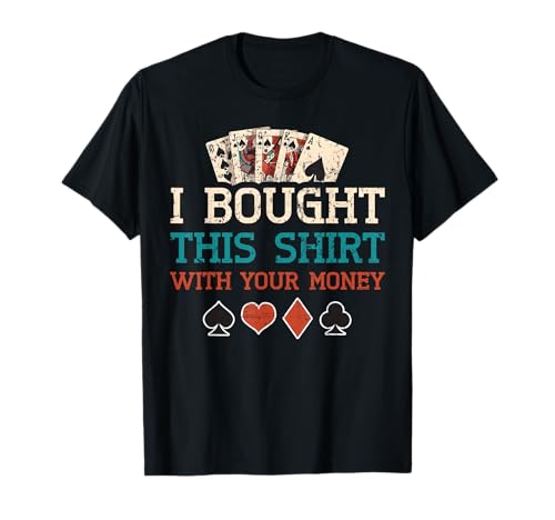 I Bought This Shirt With Your Money Poker Cards Player Gift T-Shirt