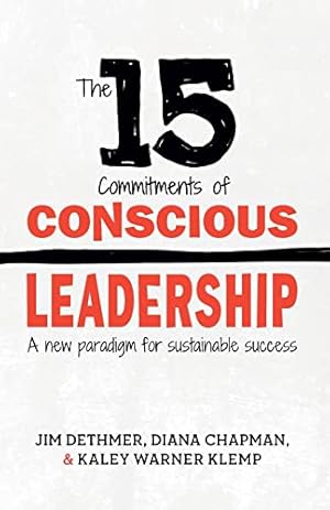 The 15 Commitments of Conscious Leadership: A New Paradigm for Sustainable Success