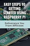  Easy Steps To Getting Started Using Raspberry Pi: Deliverance You From Affliction (English Edition)