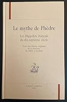 Le Mythe de Phedre: Les Hippolyte Francais Du Dix- Septieme Siecle: Textes Des Editions Originales de La Pineliere, de Gilbert Et de Bidar 2852035901 Book Cover