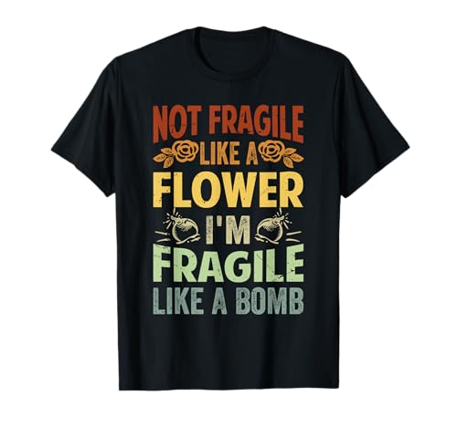 Not Fragile Like A Flower - I'm Fragile Like A Bomb T-Shirt