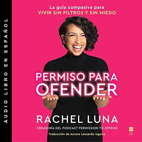 Permission to Offend Permiso para ofender (Spanish Edition): La guía compasiva para vivir sin filtros y sin miedo