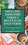  DIETA DEL SMOOTHIE VERDE Y RECETAS DE JUGO VERDE: LIMPIEZA PARA LA PÉRDIDA DE PESO
