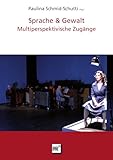 Sprache & Gewalt: Multiperspektivische Zugänge (DISKURSE.KONTEXTE.IMPULSE: Publikationen des Elfriede Jelinek-Forschungszentrums) - Herausgeber: Paulina Schmid-Schutti 