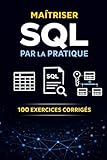  Maîtriser SQL par la Pratique : 100 Exercices Corrigés