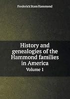 History and genealogies of the Hammond families in America Volume 1 5519292671 Book Cover