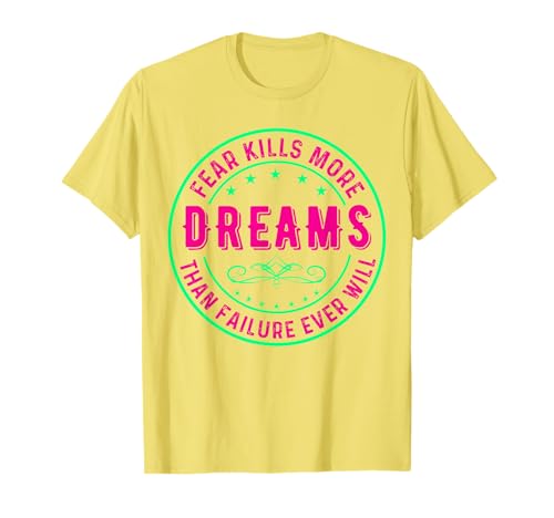 Fear Kills More Dreams Than Failure Ever Will T-Shirt