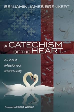 A Catechism of the Heart: A Jesuit Missioned to the Laity